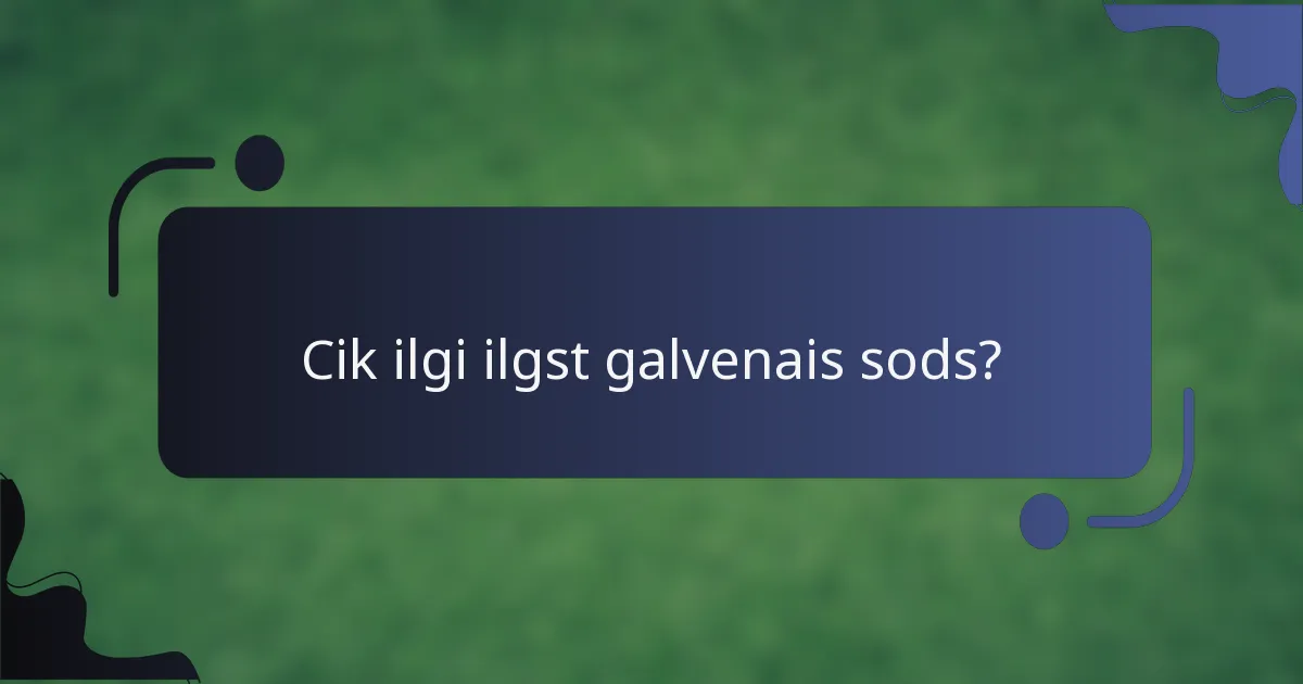 Cik ilgi ilgst galvenais sods?