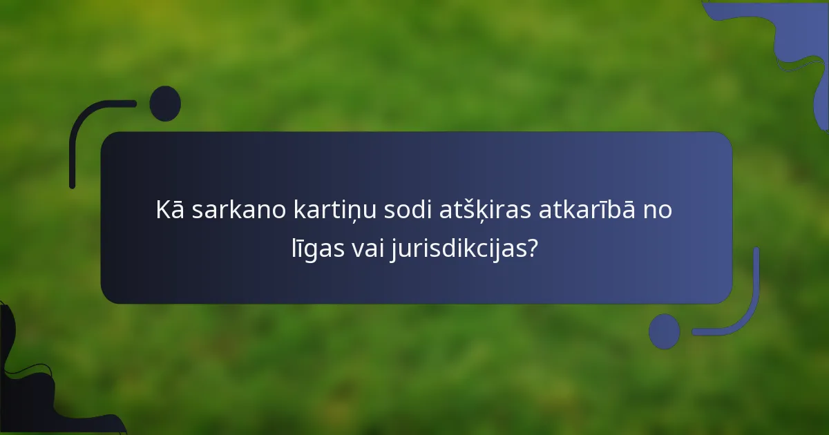 Kā sarkano kartiņu sodi atšķiras atkarībā no līgas vai jurisdikcijas?