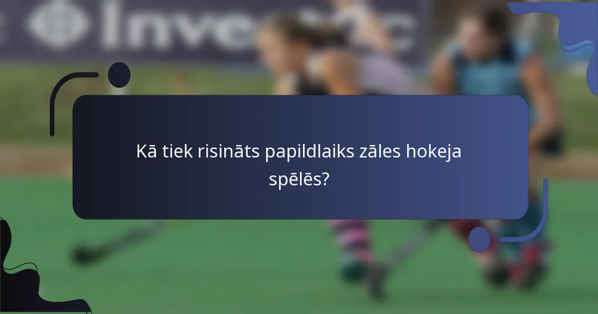 Kā tiek risināts papildlaiks zāles hokeja spēlēs?