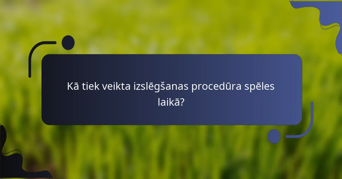 Kā tiek veikta izslēgšanas procedūra spēles laikā?