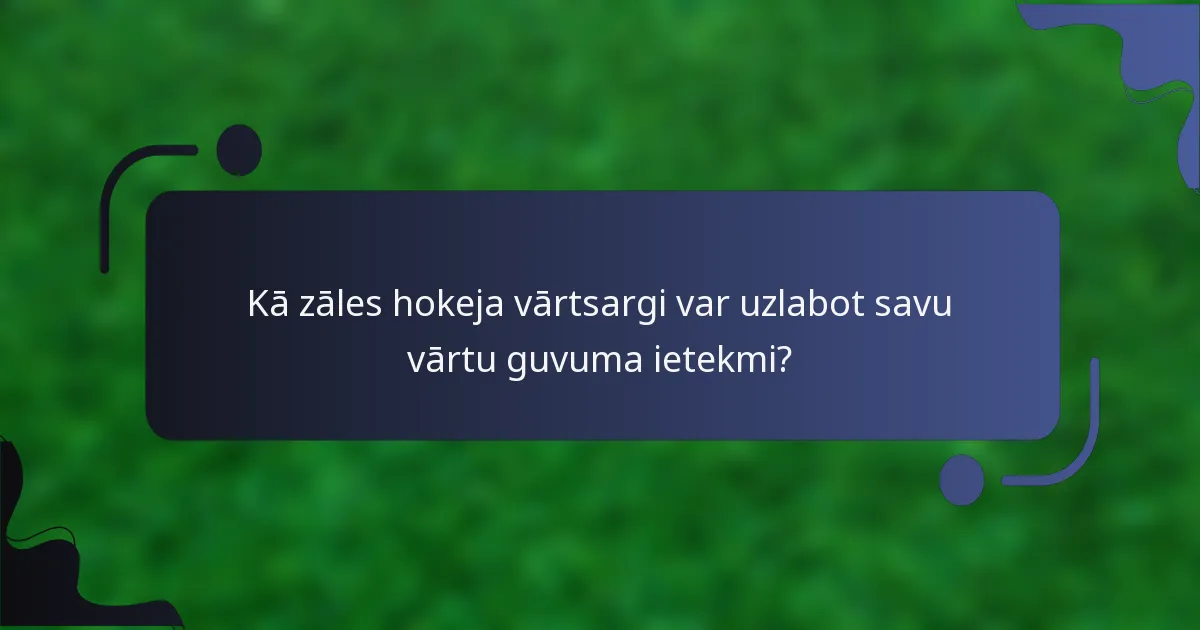 Kā zāles hokeja vārtsargi var uzlabot savu vārtu guvuma ietekmi?