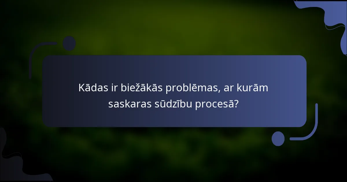 Kādas ir biežākās problēmas, ar kurām saskaras sūdzību procesā?