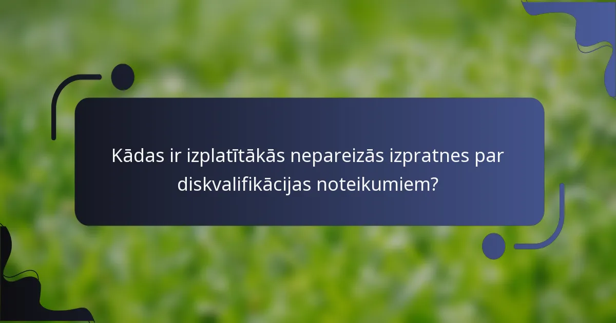 Kādas ir izplatītākās nepareizās izpratnes par diskvalifikācijas noteikumiem?
