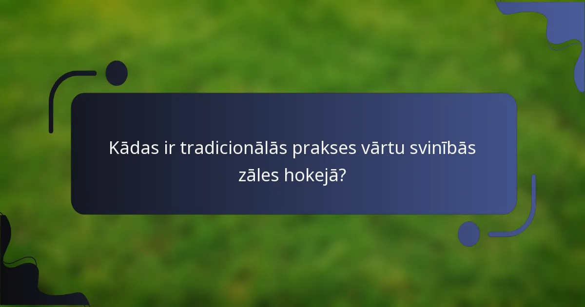 Kādas ir tradicionālās prakses vārtu svinībās zāles hokejā?