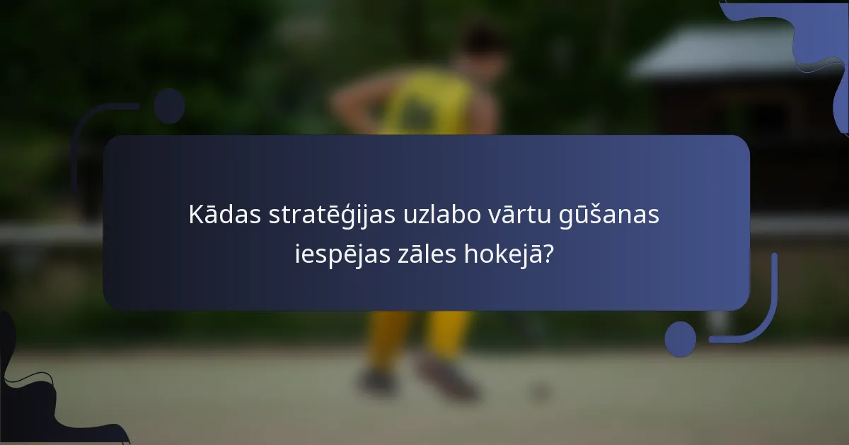 Kādas stratēģijas uzlabo vārtu gūšanas iespējas zāles hokejā?