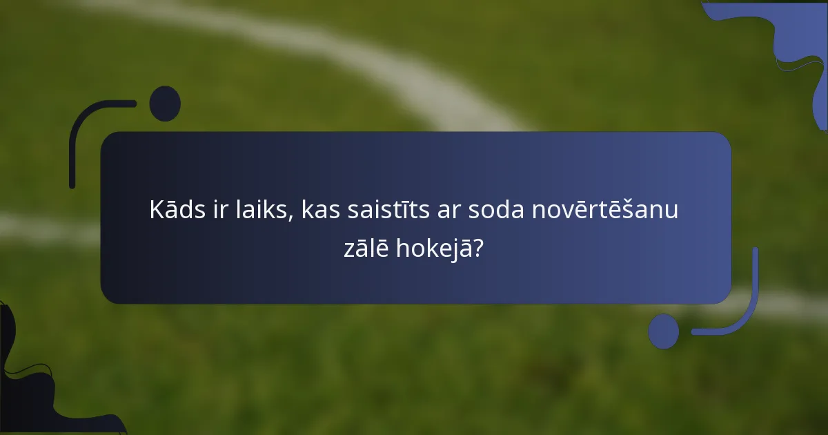 Kāds ir laiks, kas saistīts ar soda novērtēšanu zālē hokejā?