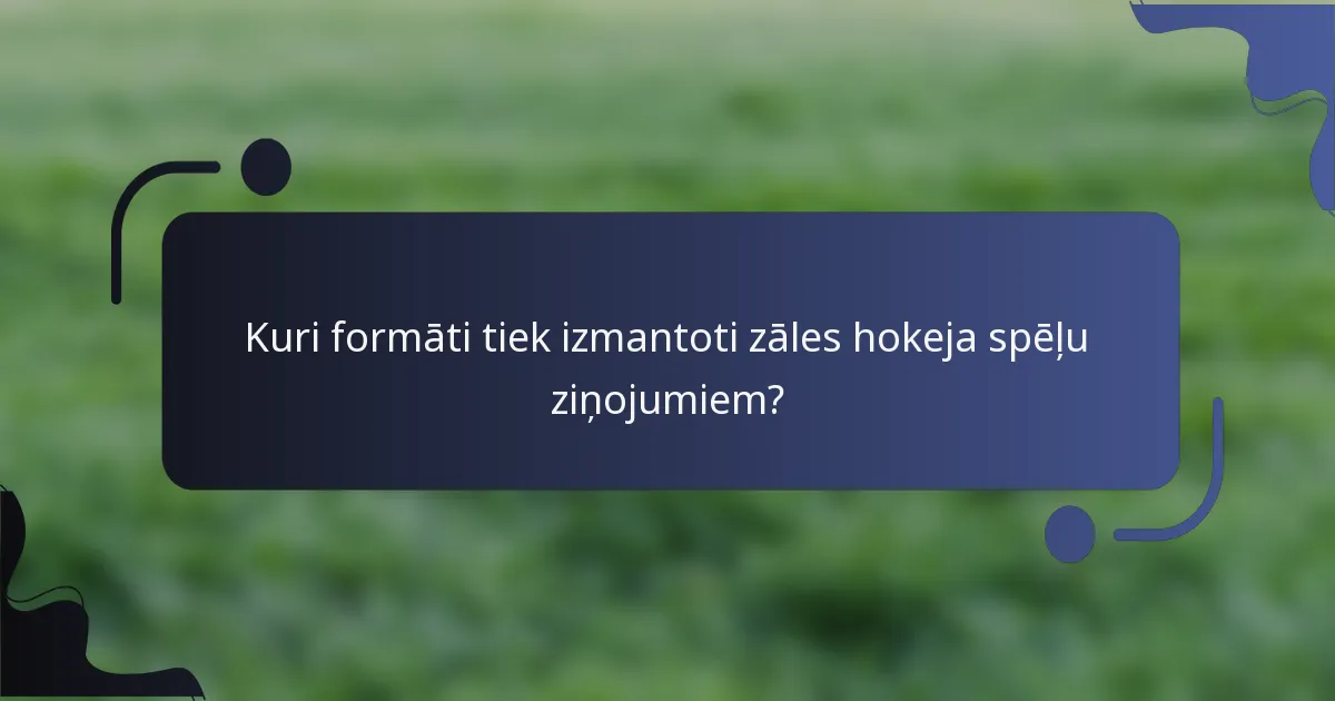Kuri formāti tiek izmantoti zāles hokeja spēļu ziņojumiem?