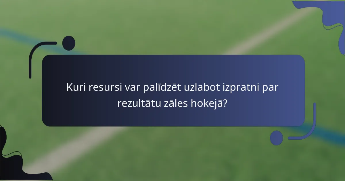 Kuri resursi var palīdzēt uzlabot izpratni par rezultātu zāles hokejā?